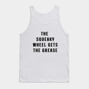 The squeaky wheel gets the grease Tank Top